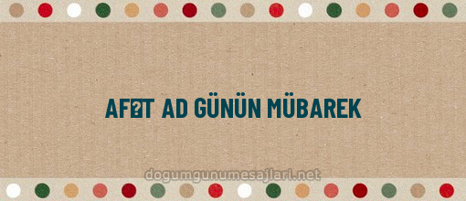 AFƏT AD GÜNÜN MÜBAREK