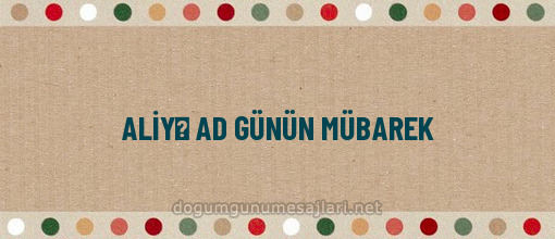 ALİYƏ AD GÜNÜN MÜBAREK