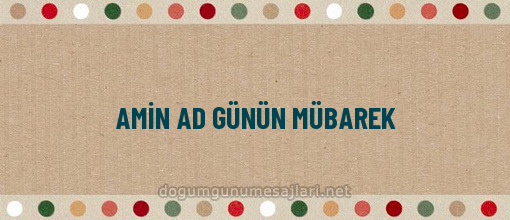 AMİN AD GÜNÜN MÜBAREK