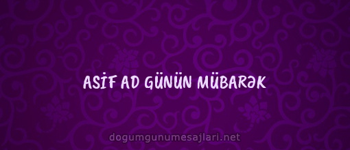 ASİF AD GÜNÜN MÜBARƏK