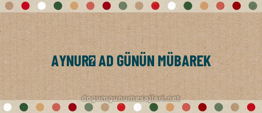 AYNURƏ AD GÜNÜN MÜBAREK