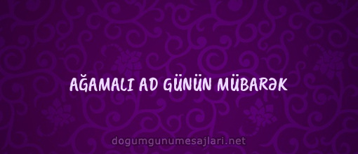 AĞAMALI AD GÜNÜN MÜBARƏK