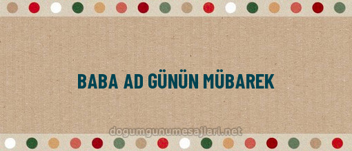 BABA AD GÜNÜN MÜBAREK