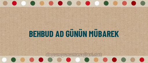 BEHBUD AD GÜNÜN MÜBAREK