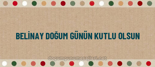 BELİNAY DOĞUM GÜNÜN KUTLU OLSUN