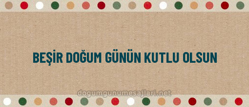 BEŞİR DOĞUM GÜNÜN KUTLU OLSUN