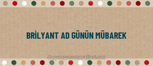 BRİLYANT AD GÜNÜN MÜBAREK