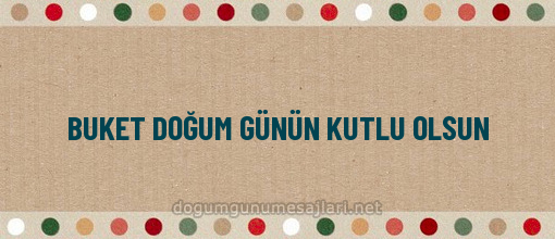 BUKET DOĞUM GÜNÜN KUTLU OLSUN