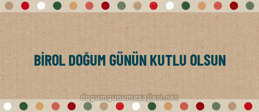 BİROL DOĞUM GÜNÜN KUTLU OLSUN