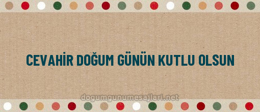 CEVAHİR DOĞUM GÜNÜN KUTLU OLSUN