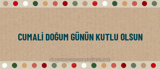 CUMALİ DOĞUM GÜNÜN KUTLU OLSUN