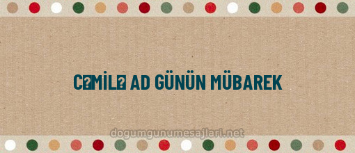 CƏMİLƏ AD GÜNÜN MÜBAREK