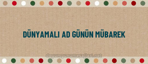 DÜNYAMALI AD GÜNÜN MÜBAREK