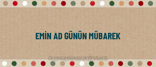 EMİN AD GÜNÜN MÜBAREK