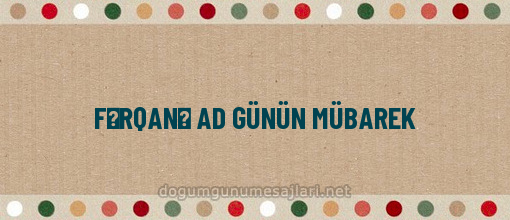 FƏRQANƏ AD GÜNÜN MÜBAREK