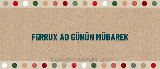 FƏRRUX AD GÜNÜN MÜBAREK