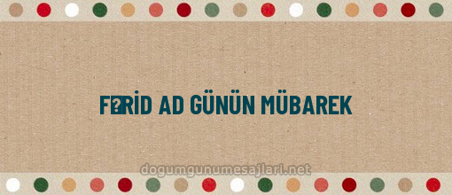 FƏRİD AD GÜNÜN MÜBAREK