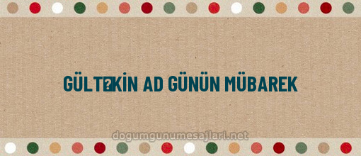 GÜLTƏKİN AD GÜNÜN MÜBAREK