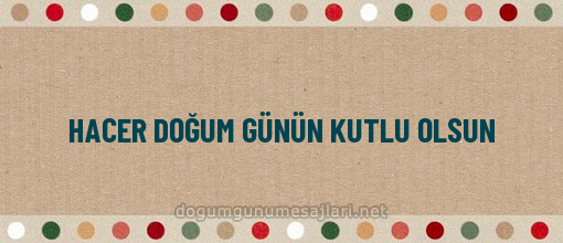 HACER DOĞUM GÜNÜN KUTLU OLSUN