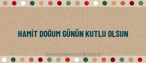 HAMİT DOĞUM GÜNÜN KUTLU OLSUN