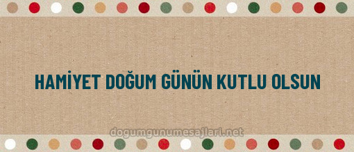 HAMİYET DOĞUM GÜNÜN KUTLU OLSUN