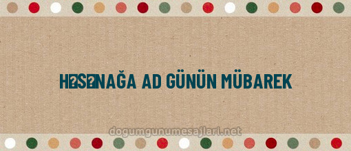 HƏSƏNAĞA AD GÜNÜN MÜBAREK