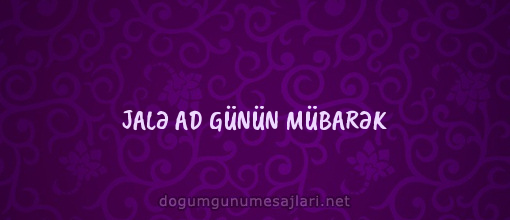 JALƏ AD GÜNÜN MÜBARƏK