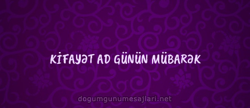 KİFAYƏT AD GÜNÜN MÜBARƏK