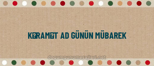 KƏRAMƏT AD GÜNÜN MÜBAREK