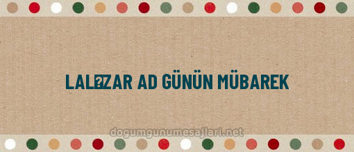 LALƏZAR AD GÜNÜN MÜBAREK