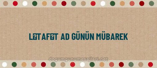 LƏTAFƏT AD GÜNÜN MÜBAREK