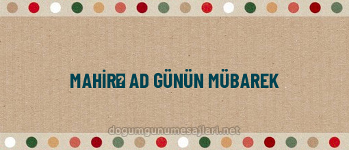 MAHİRƏ AD GÜNÜN MÜBAREK