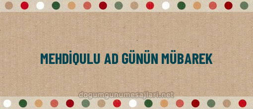 MEHDİQULU AD GÜNÜN MÜBAREK