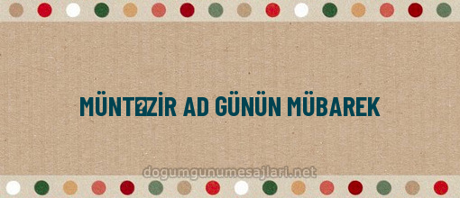 MÜNTƏZİR AD GÜNÜN MÜBAREK