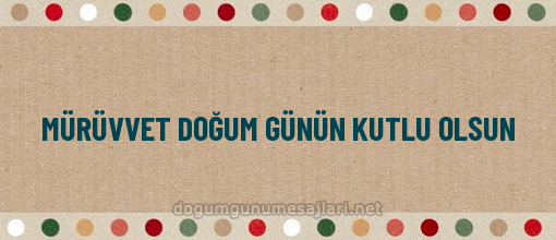 MÜRÜVVET DOĞUM GÜNÜN KUTLU OLSUN