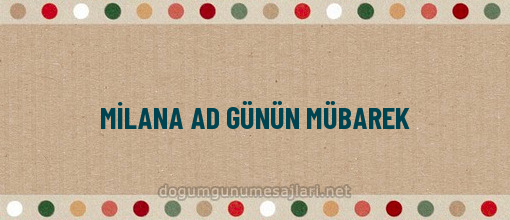 MİLANA AD GÜNÜN MÜBAREK