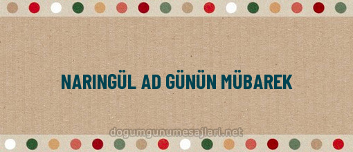 NARINGÜL AD GÜNÜN MÜBAREK