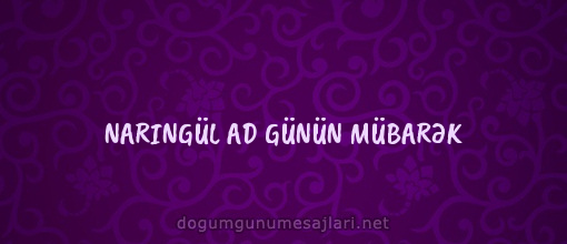 NARINGÜL AD GÜNÜN MÜBARƏK