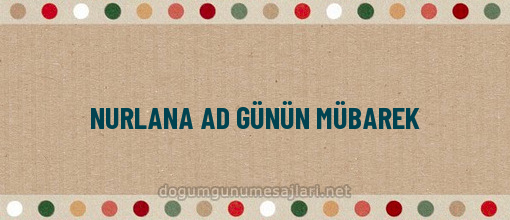 NURLANA AD GÜNÜN MÜBAREK