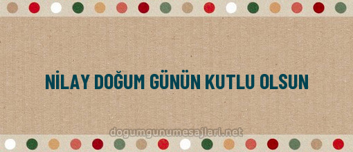 NİLAY DOĞUM GÜNÜN KUTLU OLSUN