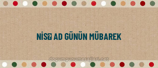 NİSƏ AD GÜNÜN MÜBAREK