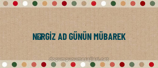 NƏRGİZ AD GÜNÜN MÜBAREK