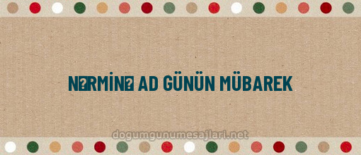 NƏRMİNƏ AD GÜNÜN MÜBAREK