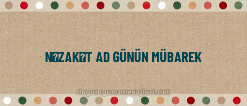 NƏZAKƏT AD GÜNÜN MÜBAREK