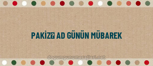 PAKİZƏ AD GÜNÜN MÜBAREK