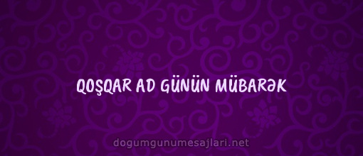 QOŞQAR AD GÜNÜN MÜBARƏK