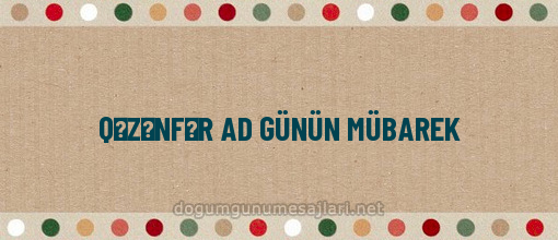 QƏZƏNFƏR AD GÜNÜN MÜBAREK