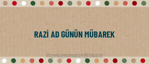 RAZİ AD GÜNÜN MÜBAREK