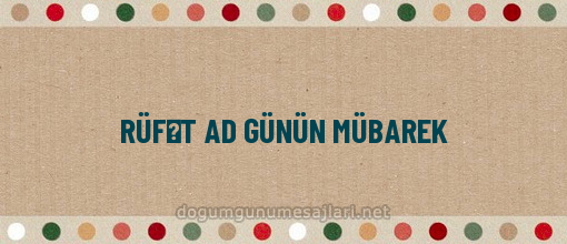 RÜFƏT AD GÜNÜN MÜBAREK