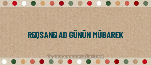 RƏQSANƏ AD GÜNÜN MÜBAREK